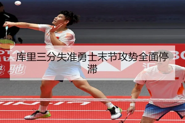 库里三分失准勇士末节攻势全面停滞
